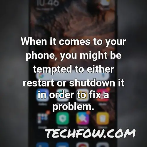 when it comes to your phone you might be tempted to either restart or shutdown it in order to fix a problem