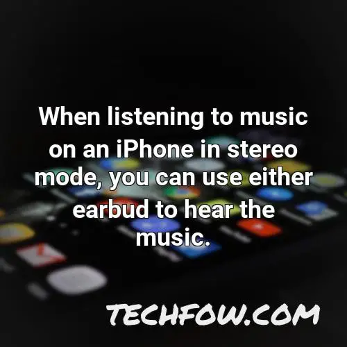 when listening to music on an iphone in stereo mode you can use either earbud to hear the music