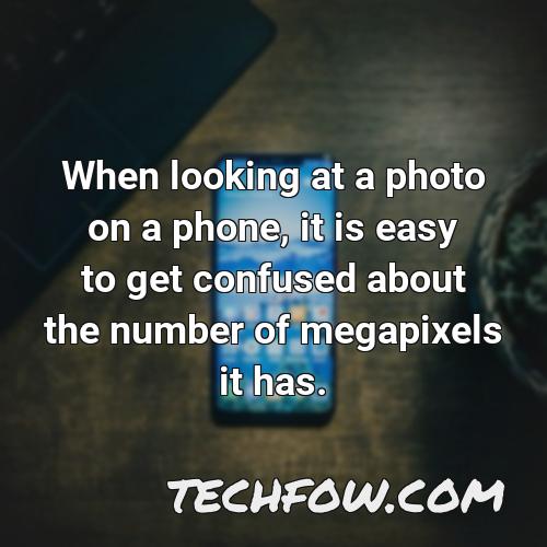 when looking at a photo on a phone it is easy to get confused about the number of megapixels it has