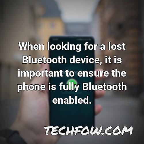 when looking for a lost bluetooth device it is important to ensure the phone is fully bluetooth enabled