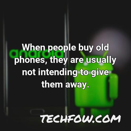 when people buy old phones they are usually not intending to give them away