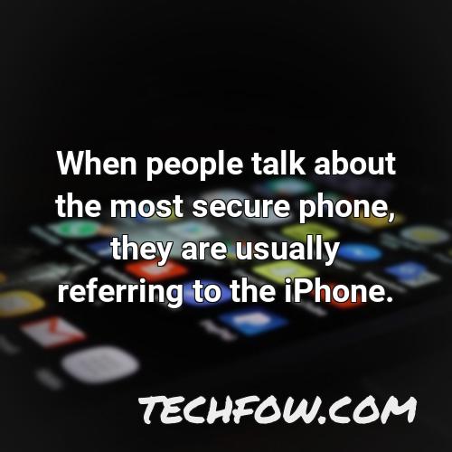 when people talk about the most secure phone they are usually referring to the iphone