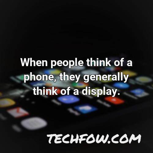 when people think of a phone they generally think of a display