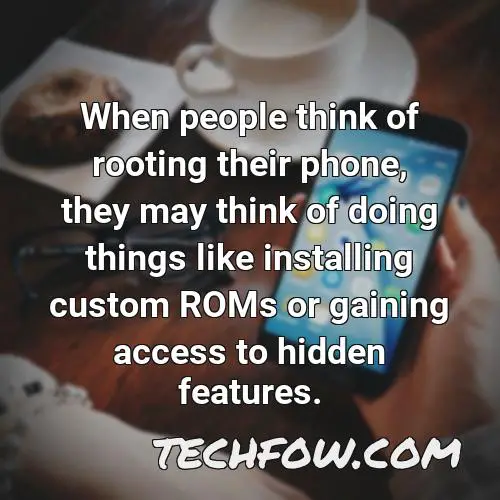 when people think of rooting their phone they may think of doing things like installing custom roms or gaining access to hidden features