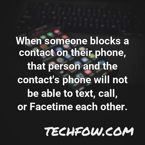 when someone blocks a contact on their phone that person and the contact s phone will not be able to text call or facetime each other