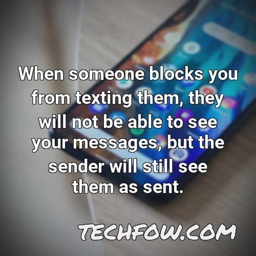 when someone blocks you from texting them they will not be able to see your messages but the sender will still see them as sent