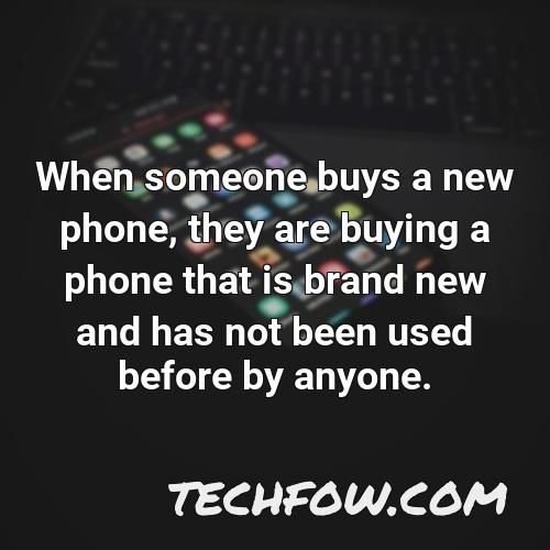 when someone buys a new phone they are buying a phone that is brand new and has not been used before by anyone