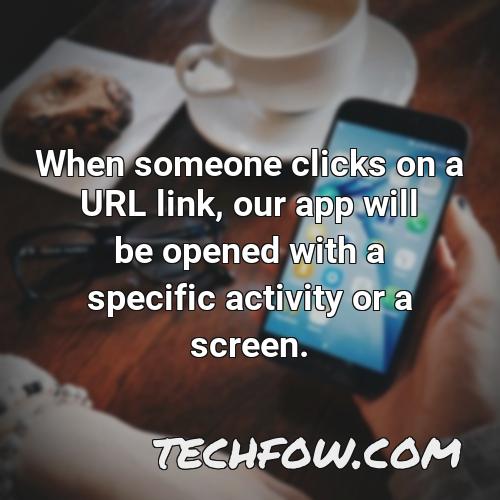 when someone clicks on a url link our app will be opened with a specific activity or a screen