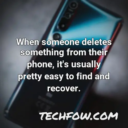when someone deletes something from their phone it s usually pretty easy to find and recover
