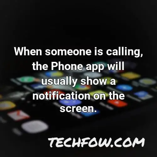 when someone is calling the phone app will usually show a notification on the screen