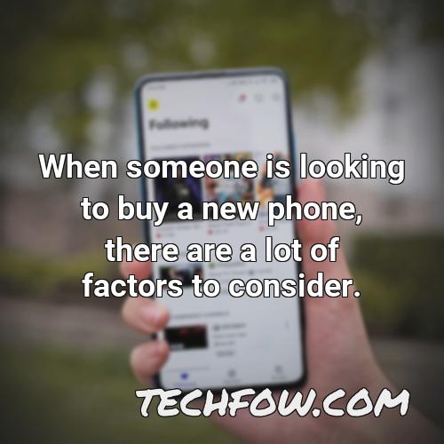 when someone is looking to buy a new phone there are a lot of factors to consider