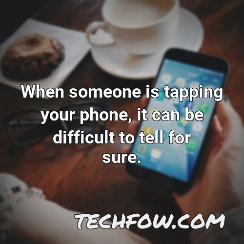 when someone is tapping your phone it can be difficult to tell for sure