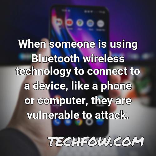 when someone is using bluetooth wireless technology to connect to a device like a phone or computer they are vulnerable to attack