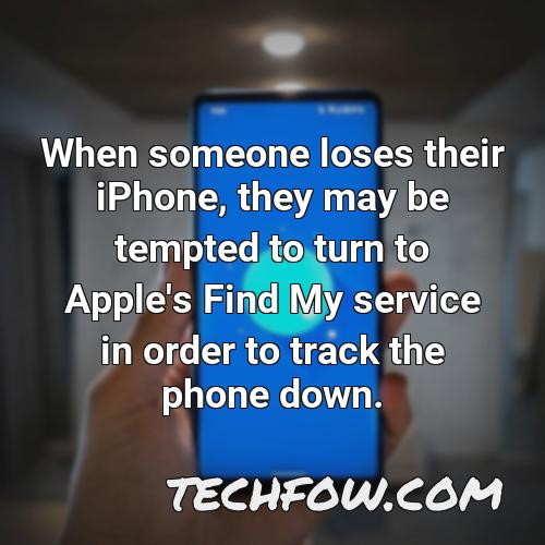 when someone loses their iphone they may be tempted to turn to apple s find my service in order to track the phone down