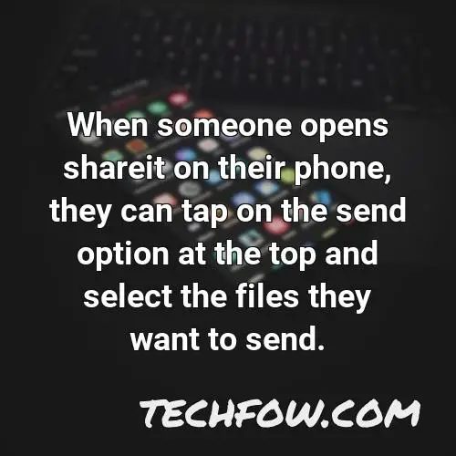 when someone opens shareit on their phone they can tap on the send option at the top and select the files they want to send