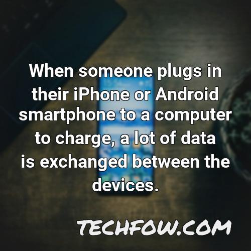 when someone plugs in their iphone or android smartphone to a computer to charge a lot of data is exchanged between the devices