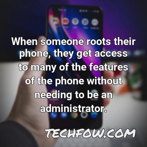 when someone roots their phone they get access to many of the features of the phone without needing to be an administrator