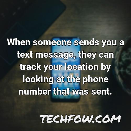 when someone sends you a text message they can track your location by looking at the phone number that was sent