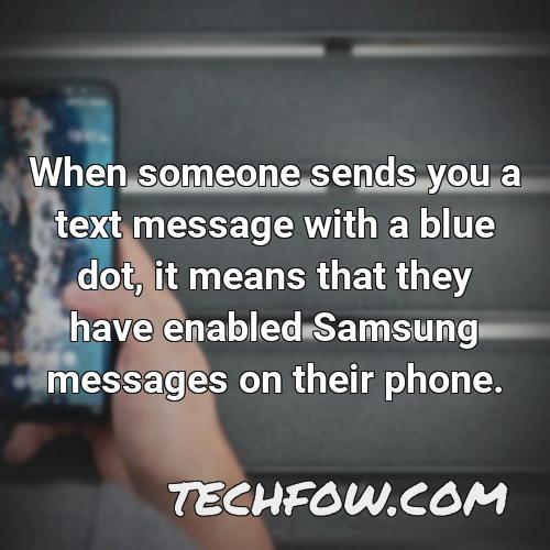 when someone sends you a text message with a blue dot it means that they have enabled samsung messages on their phone