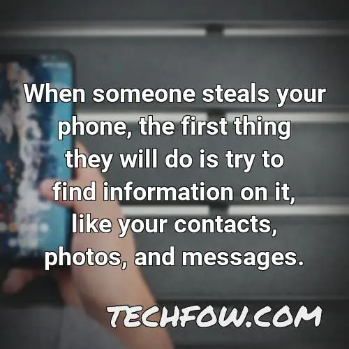 when someone steals your phone the first thing they will do is try to find information on it like your contacts photos and messages
