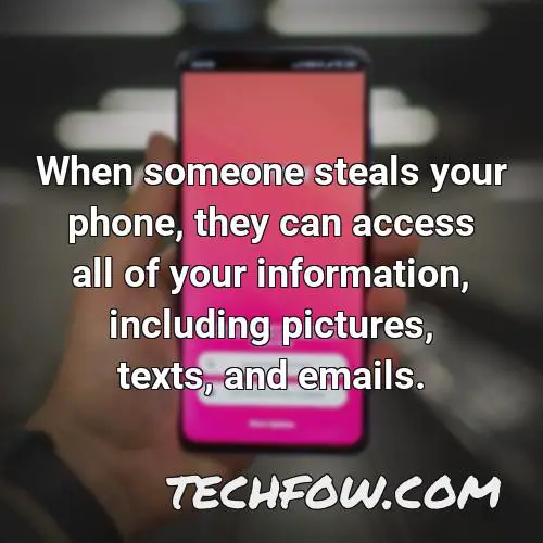 when someone steals your phone they can access all of your information including pictures texts and emails