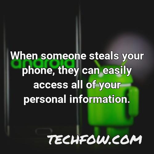 when someone steals your phone they can easily access all of your personal information