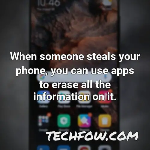 when someone steals your phone you can use apps to erase all the information on it