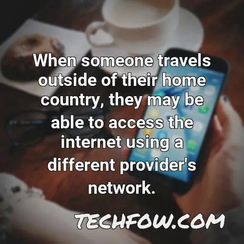 when someone travels outside of their home country they may be able to access the internet using a different provider s network
