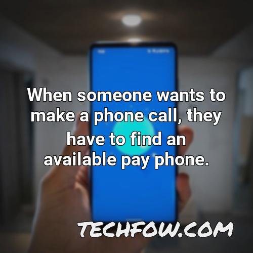 when someone wants to make a phone call they have to find an available pay phone
