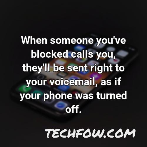when someone you ve blocked calls you they ll be sent right to your voicemail as if your phone was turned off