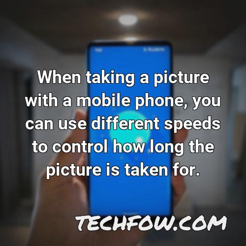 when taking a picture with a mobile phone you can use different speeds to control how long the picture is taken for
