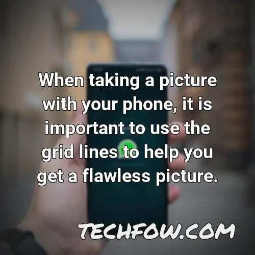 when taking a picture with your phone it is important to use the grid lines to help you get a flawless picture
