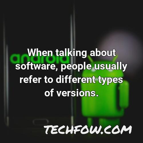when talking about software people usually refer to different types of versions