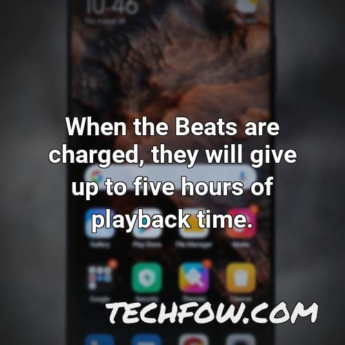 when the beats are charged they will give up to five hours of playback time