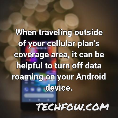 when traveling outside of your cellular plan s coverage area it can be helpful to turn off data roaming on your android device