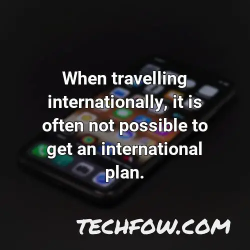 when travelling internationally it is often not possible to get an international plan