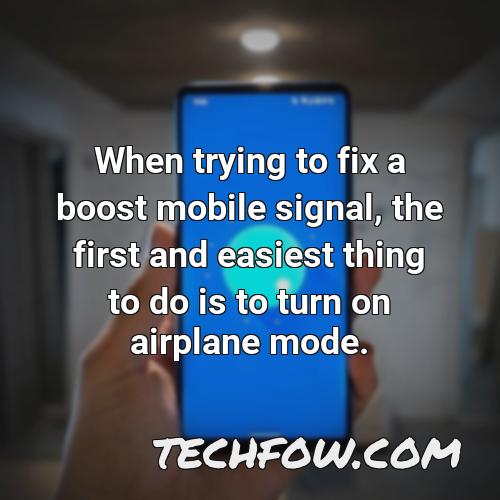 when trying to fix a boost mobile signal the first and easiest thing to do is to turn on airplane mode