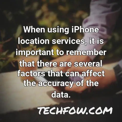when using iphone location services it is important to remember that there are several factors that can affect the accuracy of the data