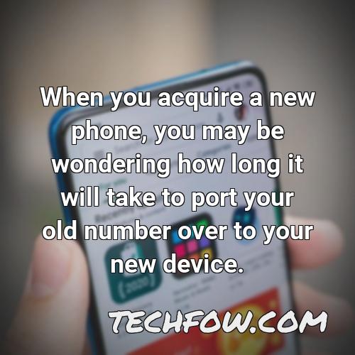 when you acquire a new phone you may be wondering how long it will take to port your old number over to your new device