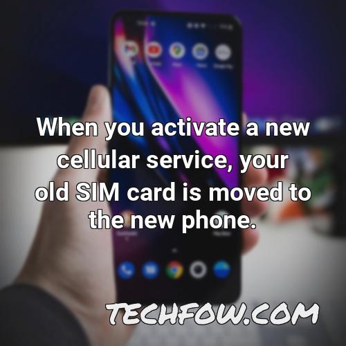 when you activate a new cellular service your old sim card is moved to the new phone