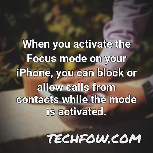 when you activate the focus mode on your iphone you can block or allow calls from contacts while the mode is activated