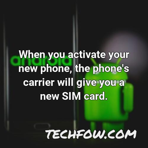 when you activate your new phone the phone s carrier will give you a new sim card
