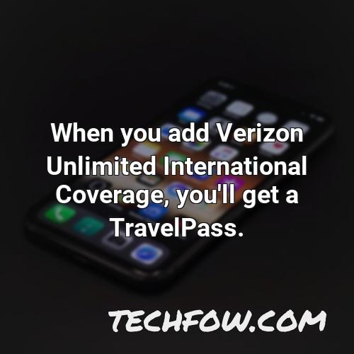 when you add verizon unlimited international coverage you ll get a travelpass