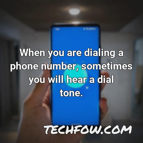 when you are dialing a phone number sometimes you will hear a dial tone