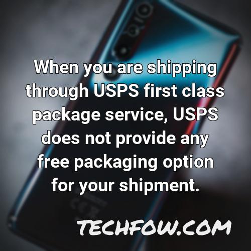 when you are shipping through usps first class package service usps does not provide any free packaging option for your shipment