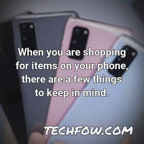 when you are shopping for items on your phone there are a few things to keep in mind