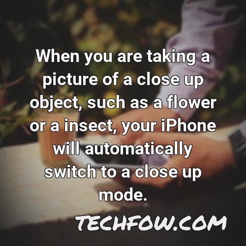 when you are taking a picture of a close up object such as a flower or a insect your iphone will automatically switch to a close up mode