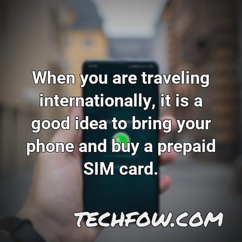when you are traveling internationally it is a good idea to bring your phone and buy a prepaid sim card