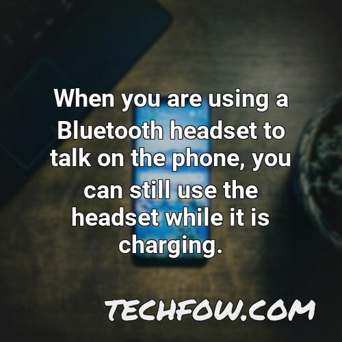 when you are using a bluetooth headset to talk on the phone you can still use the headset while it is charging
