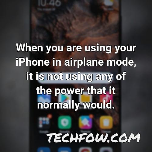 when you are using your iphone in airplane mode it is not using any of the power that it normally would